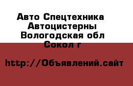 Авто Спецтехника - Автоцистерны. Вологодская обл.,Сокол г.